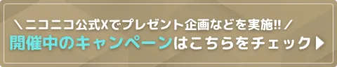 ニコニコ公式Xでプレゼント企画などを実施!!開催中のキャンペーンはこちらをチェック