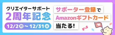 クリエイターサポート2周年記念 12/2（月）〜12/31（火） サポーター登録でAmazonギフトカードが当たる！