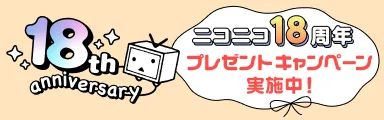 ニコニコ18周年 プレゼントキャンペーン実施中！