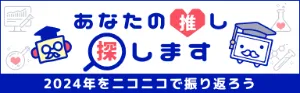 あなたの推し探します 2024年をニコニコで振り返ろう